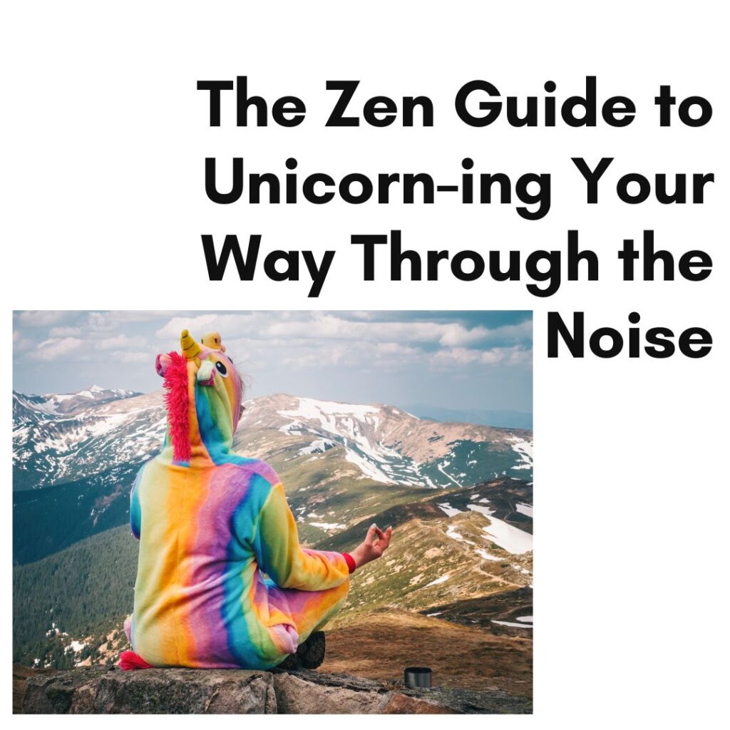 The Zen Guide to Unicorn-ing Your Way Through the Noise