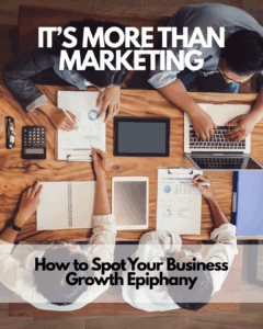 When It’s More Than Marketing: How to Spot Your Business Growth Epiphany